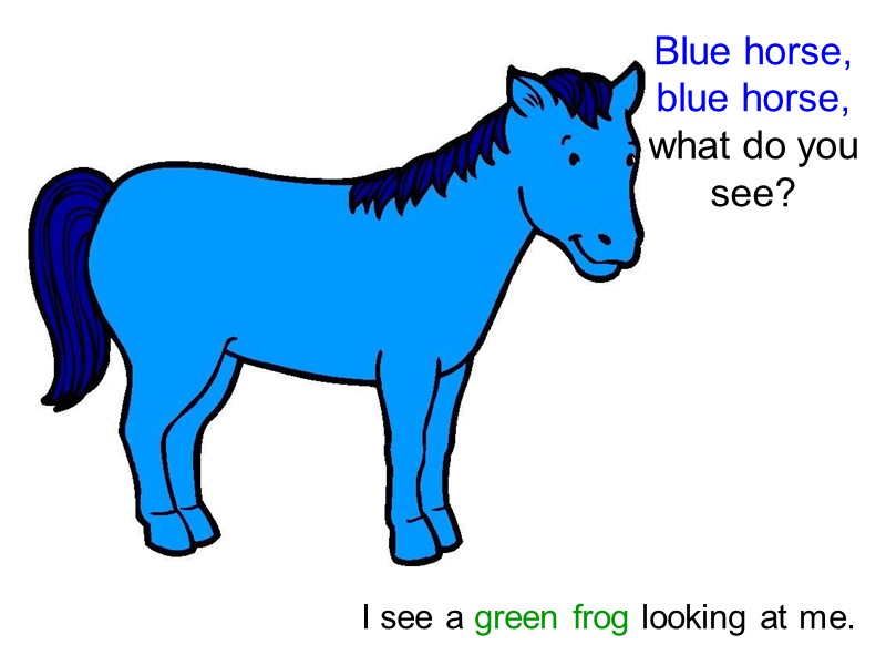 Blue horse, blue horse,  what do you see? I see a green frog